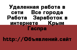 Удаленная работа в сети. - Все города Работа » Заработок в интернете   . Крым,Гаспра